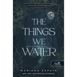 The Things We Water - Amit az ember &ouml;nt&ouml;z - Mariana Zapata