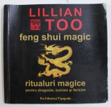 FENG SHUI MAGIC, RITUALURI MAGICE PENTRU DRAGOSTE, SUCCES SI FERICIRE de LILLIAN TOO