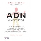 ADN vindecator. Ce ne invata genetica pentru a scapa de boli, a incetini imbatranirea si a ne imbunatati starea de sanatate - Kashif Khan, Rod Thorn