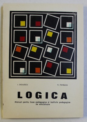 LOGICA , MANUAL PENTRU LICEE PEDAGOGICE SI INSTITUTE PEDAGOGICE DE EDUCATOARE de I. DIDILESCU si V. PAVELCU , 1973 foto