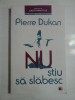 NU STIU SA SLABESC - PIERRE DUKAN