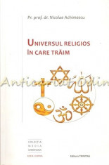 Universul Religios In Care Traim - Pr. Prof. Dr. Nicolae Achimescu foto