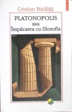 Platonopoliis sau Impacarea cu Filozofia - Cristian Badilita, Polirom 1999, Filosofie Romana, Paperback