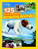 National Geographic Kids 125 True Stories of Amazing Animals: Inspiring Tales of Animal Friendship &amp; Four-Legged Heroes, Plus Crazy Animal Antics