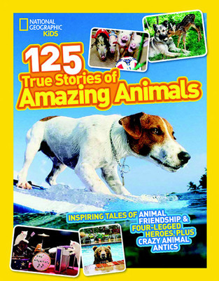 National Geographic Kids 125 True Stories of Amazing Animals: Inspiring Tales of Animal Friendship &amp;amp; Four-Legged Heroes, Plus Crazy Animal Antics foto