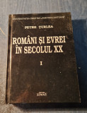 Romani si evrei in secolul 20 vol. 1 1900 - 1938 Petre Turlea cu autograf