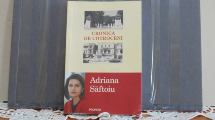 ADRIANA SAFTOIU - CRONICA DE COTROCENI - EDITURA POLIROM 2015 - 316 PAG. -