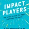Impact Players: How to Take the Lead, Play Bigger, and Multiply Your Impact