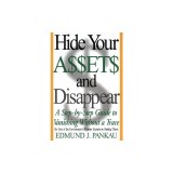 Hide Your Assets and Disappear: A Step-By-Step Guide to Vanishing Without a Trace