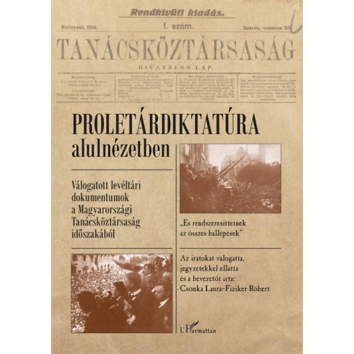 Prolet&aacute;rdiktat&uacute;ra aluln&eacute;zetben - V&aacute;logatott lev&eacute;lt&aacute;ri dokumentumok a Magyarorsz&aacute;gi Tan&aacute;csk&ouml;zt&aacute;rsas&aacute;g időszak&aacute;b&oacute;l - Fiziker R&oacute;bert