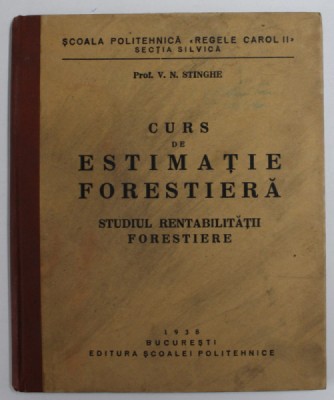 CURS DE ESTIMATIE FORESTIERA , STUDIUL RENTABILITATIII FORESTIERE de V.N. STINGHE , 1938 foto