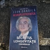 Neuroplasticitatea. Secretul longevitatii creierului - Leon Danaila