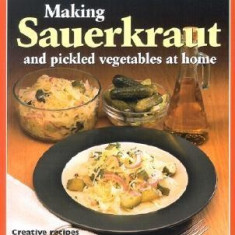 Making Sauerkraut and Pickled Vegetables at Home: Creative Recipes for Lactic-Fermented Food to Improve Your Health