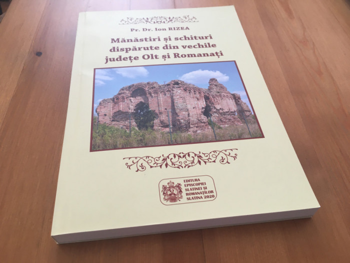 MANASTIRI SI SCHITURI DISPARUTE DIN OLT SI ROMANATI- PR.DR. ION RIZEA