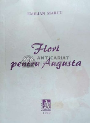 Flori pentru Augusta - 1999 - Emilian Marcu ($F55) foto
