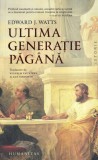 Carti Istorie Edward J. Watts - Ultima generatie pagana, 468 pagini, 2024, Stare buna, Brosata, Editura Humanitas