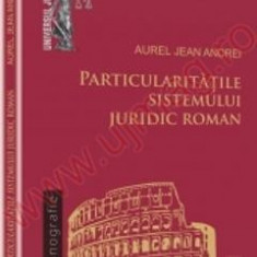 Particularitatile Sistemului Juridic Roman - Aurel Jean Andrei