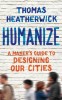 Humanize: A Maker&#039;s Guide to Designing Our Cities