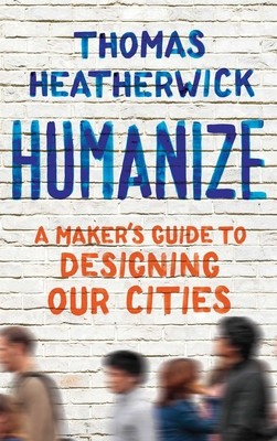 Humanize: A Maker&amp;#039;s Guide to Designing Our Cities foto