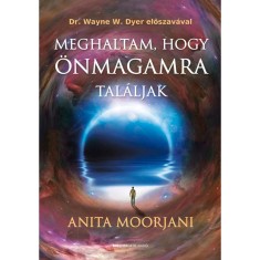 Meghaltam, hogy &ouml;nmagamra tal&aacute;ljak - Utam a r&aacute;kt&oacute;l - a hal&aacute;l kapuj&aacute;n &aacute;t - a val&oacute;di gy&uacute;gyul&aacute;sig - Anita Moorjani