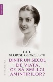 Dintr-un secol de viata ce sa smulgi amintirilor? - Editura Humanitas