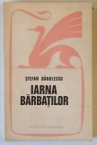 IARNA BARBATILOR , EDITIA A III - A , roman de STEFAN BANULESCU , 1971