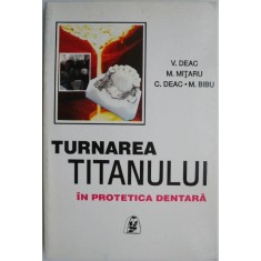 Turnarea titanului in protetica dentara &ndash; V. Deac