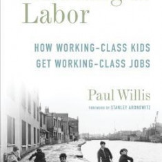 Learning to Labor: How Working-Class Kids Get Working-Class Jobs