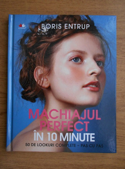 Boris Entrup - Machiajul perfect in 10 minute. 50 de lookuri complete pas cu pas