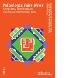 Rainer Greifeneder, Mariela E. Jaffe - Psihologia fake news. Acceptarea, distribuirea si corectarea informatiilor false