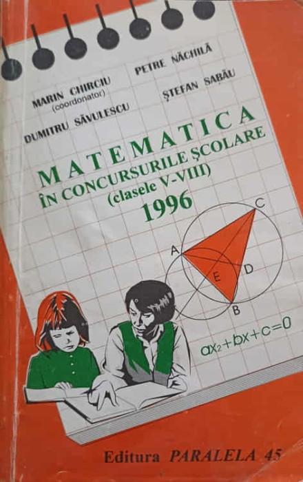MATEMATICA IN CONCURSURILE SCOLARE, CLASELE V-VIII - 1996-MARIN CHIRCIU, PETRE NACHILA, DUMITRU SAVULESCU, -251735