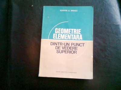 GEOMETRIE ELEMENTARA DINTR-UN PUNCT DE VEDERE SUPERIOR - EDWIN E. MOISE foto