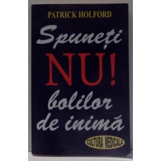 SPUNETI NU BOLILOR DE INIMA de PATRICK HOLFORD , 2006