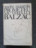 PROMETEU SAU VIATA LUI BALZAC - Andre Maurois