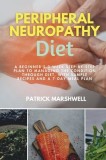 Peripheral Neuropathy Diet: A Beginner's 3-Week Step-by-Step Plan to Managing the Condition Through Diet, With Sample Recipes and a 7-Day Meal Pla