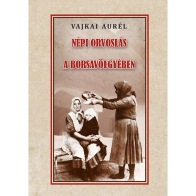 N&amp;eacute;pi orvosl&amp;aacute;s a Borsav&amp;ouml;lgy&amp;eacute;ben - Vajkai Aur&amp;eacute;l foto