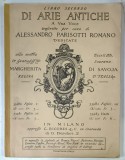 DI ARIE ANTICHE A UNA VOCE , TRANSCITTE PER CURA di ALESSANDRO PARISOTTI ROMANO , LIBRO SECUNDO , PARTITURI CU TEXT IN LIMBA ITALIANA , 1941 , SEMNAT