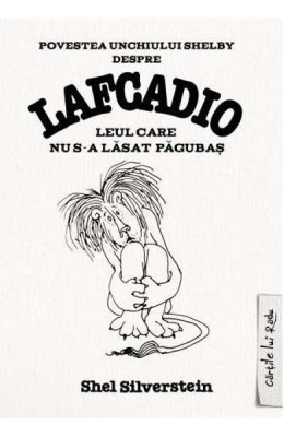 Lafcadio. Leul Care Nu S-A Lasat Pagubas, Shel Silverstein - Editura Art foto