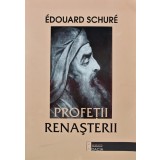 Profetii Renasterii - 2001 - Edouard Schure (AL131)