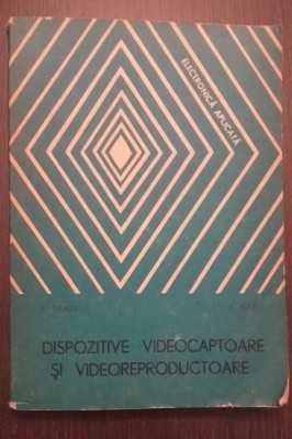 DISPOZITIVE VIDEOCAPTOARE SI VIDEOREPRODUCATOARE - I. DRAGU, I. IOSIF foto