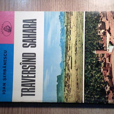 Traversand Sahara - Ioan Serbanescu (Editura Albatros, 1979)