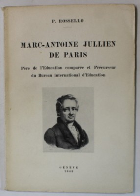 MARC -ANTOINE JULLIEN DE PARIS , PERE DE L &amp;#039;EDUCATION COMPAREE ..par P. ROSELLO , 1943 foto