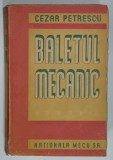 BALETUL MECANIC de CEZAR PETRESCU , 1947, PREZINTA PAGINI CU DEFECTE CARE NU AFECTEAZA TEXTUL *
