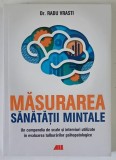 MASURAREA SANATATII MINTALE , UN COMPENDIU DE SCALE SI INTRVIURI UTILIZATE IN EVALUAREA TULBURARILOR PSIHOPATOLOGICE de RADU VRASTI , 2019