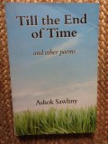 Till the End of Time and Other Poems - Ashok Sawhny CU DEDICATIE SI AUTOGRAF