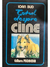 Ioan Bud - Totul despre caine (Editia: 1993) foto