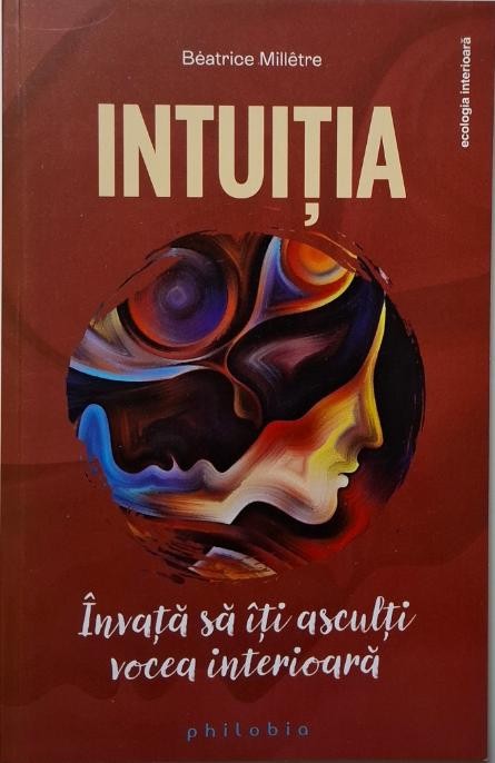 Intuitia. Invata sa iti asculti vocea interioara &ndash; Beatrice Milletre