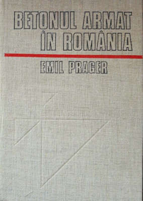 BETONUL ARMAT IN ROMANIA - EMIL PRAGER: VOL 1/ foto