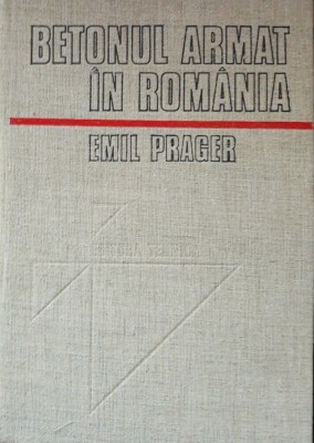 BETONUL ARMAT IN ROMANIA - EMIL PRAGER VOL 1 foto