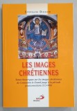 LES IMAGES CHRETIENNES , TEXTES HISTORIQUES ....DE CONSTANTIN LE GRAND JUSQU ' A LA PERIOADE POSTICONOCLASTE (313-900 ) par STEPHANE BIGHAM , 2010